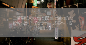 三菱製紙の株価と配当は魅力的な投資先か？【安定性・成長性・配当利回り】