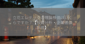 立花エレテックの理論株価はいくらですか？【投資分析・企業価値評価】